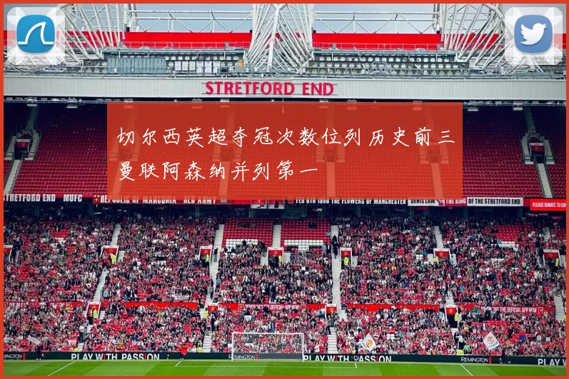 切尔西英超夺冠次数位列历史前三曼联阿森纳并列第一