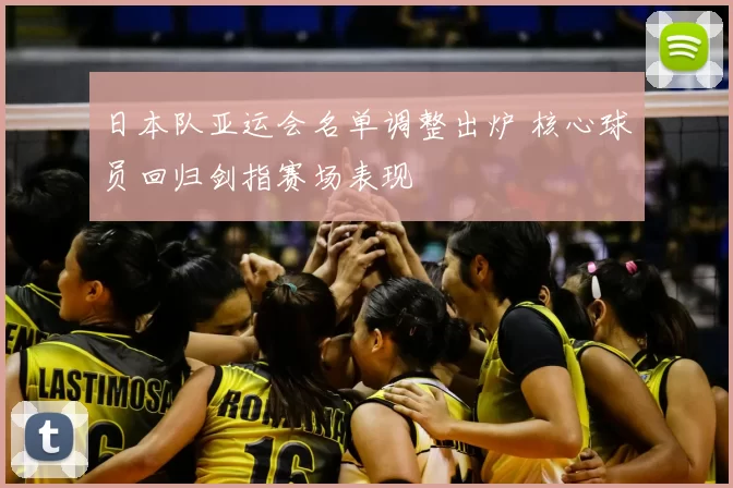 日本队亚运会名单调整出炉 核心球员回归剑指赛场表现